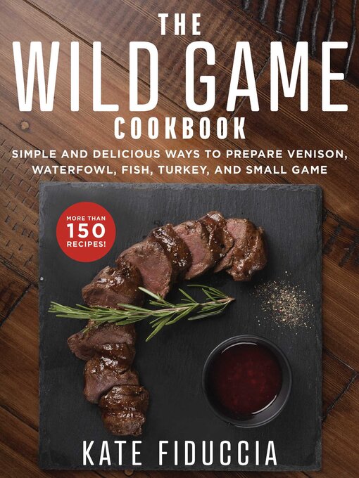 Title details for The Wild Game Cookbook by Kate Fiduccia - Available